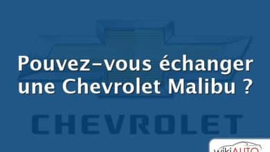 Pouvez-vous échanger une Chevrolet Malibu ?